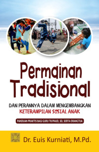 Image of Permainan Tradisional dan Perannya dalam Mengembangkan Keterampilan Sosial Anak : Panduan Praktis Bagi Guru TK/PAUD, SD, serta Orang Tua