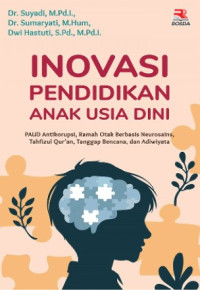 Image of Inovasi Pendidikan Anak Usia Dini : PAUD Anti Korupsi, Ramah Otak Berbasis Neurosains, Tahfizul Qur'an, Tanggap Bencana, dan Adiwiiyata