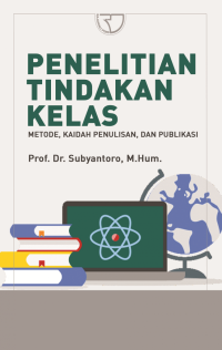 Image of Penelitian Tindakan Kelas : Metode, Kaidah Penulisan, dan Publikasi
