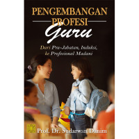Image of Pengembangan Profesi Guru : Dari Pra-Jabatan, Induksi, ke Profesional Madani